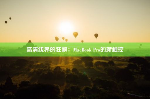 高清线界的狂飙：MacBook Pro的新触控