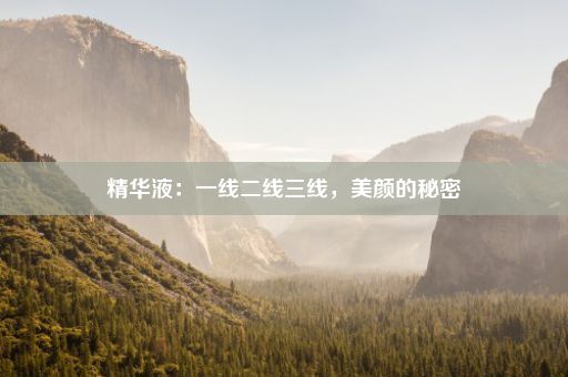 精华液：一线二线三线，美颜的秘密